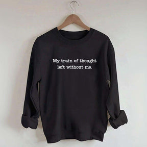 My train Of Thought Left Without Me Sweatshirt