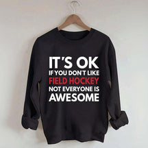 It's OK If You Don't Like Field Hockey Not Everyone Is Awesome Sweatshirt