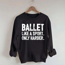 Ballet Like A Sport Only Harder Sweatshirt