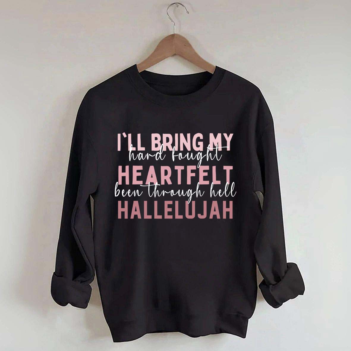 I'll Bring My Hard Fought Heartfelt Hallelujah Jesus Sweatshirt