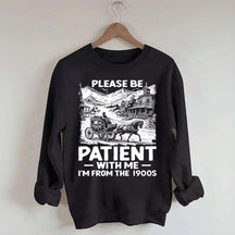 Funny Plwase Be Patient With Me I am from 1900s Sweatshirt
