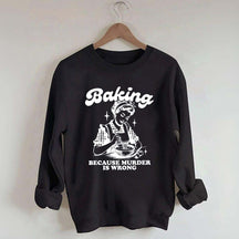 Baking Because Murder Is Wrong Sweatshirt
