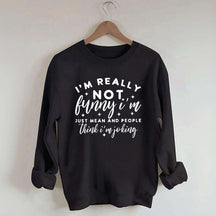 I'm Really Not Funny Sweatshirt