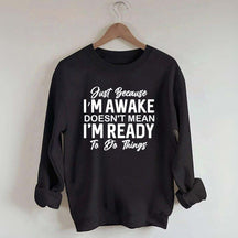 Just Because I'm Awake Sweatshirt