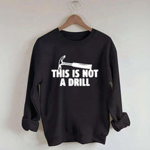 This Is Not A Drill Sweatshirt