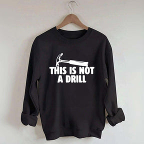 This Is Not A Drill Sweatshirt