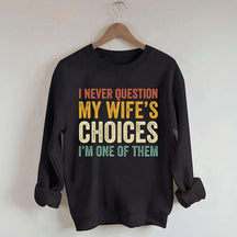 I Never Question My Wifes Choices Sweatshirt