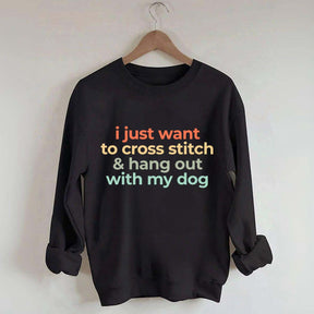 I Just Want To Cross Stitch And Hang Out With My Dog Sweatshirt