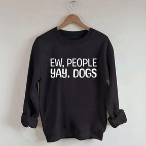 Ew People Yay Dogs Sweatshirt
