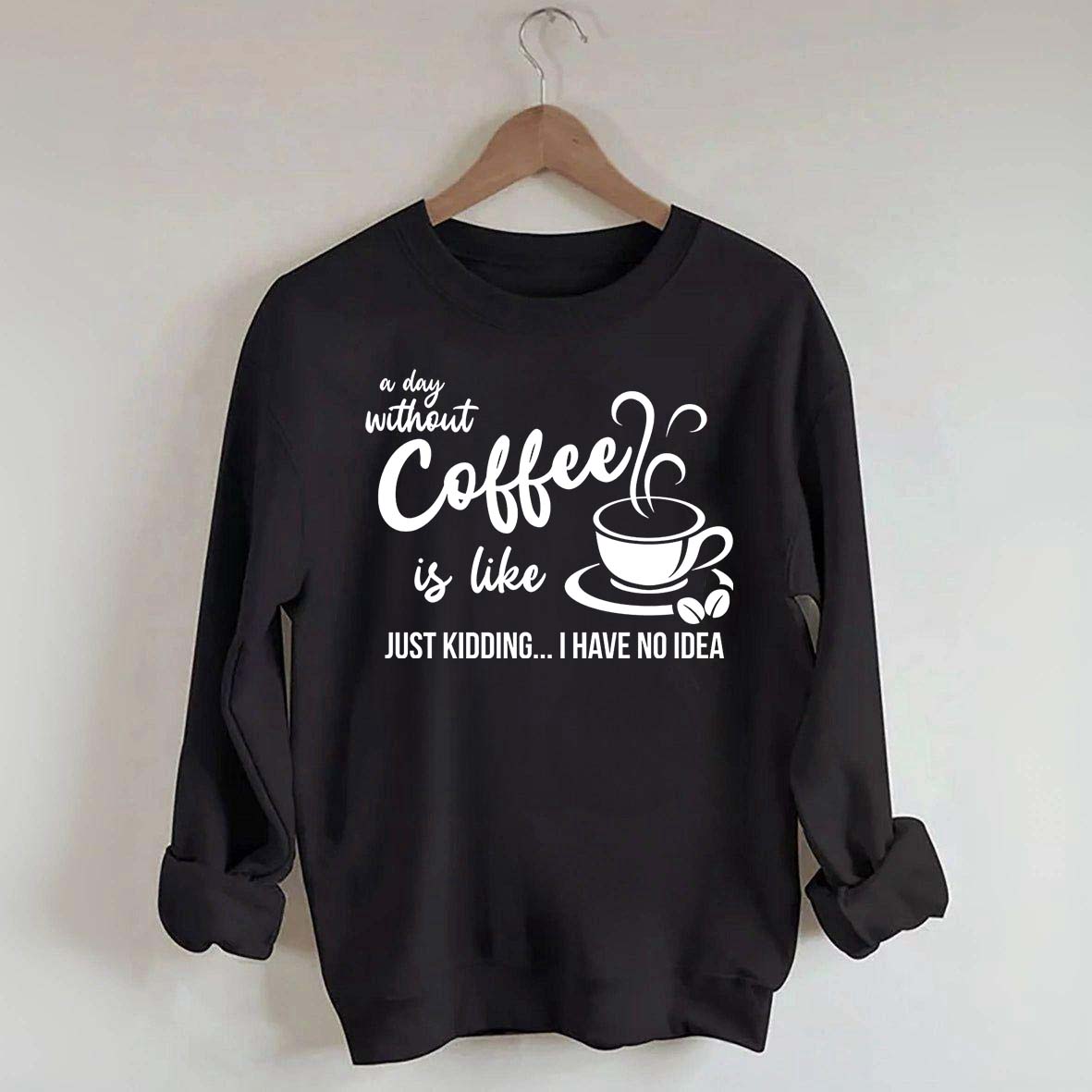 A Day Without Coffee Is Like Funny Coffee Lover Sweatshirt