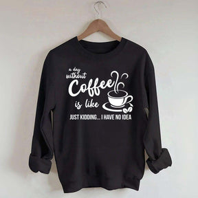 A Day Without Coffee Is Like Funny Coffee Lover Sweatshirt