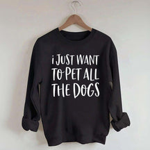 I Just Want To Pet All The Dogs Sweatshirt