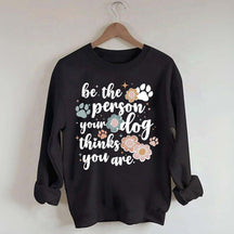 Be The Person Your Dog Thinks You Are Sweatshirt