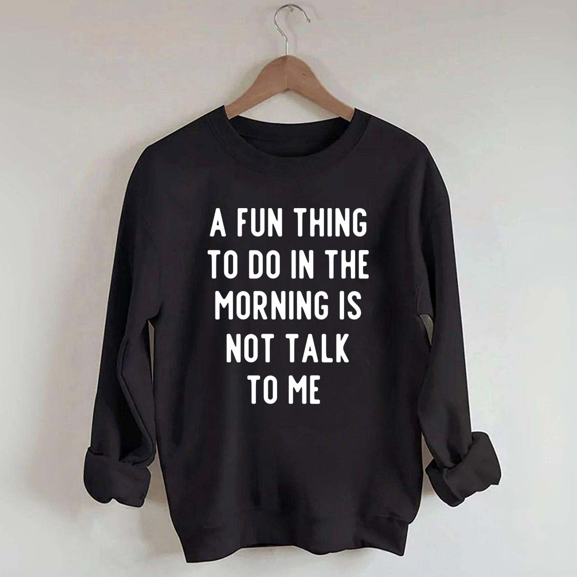 A Fun Thing To Do In The Morning Is Not Talk To Me Sweatshirt