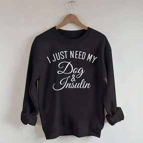 Custom I Just Need My Dog & Insulin Sweatshirt