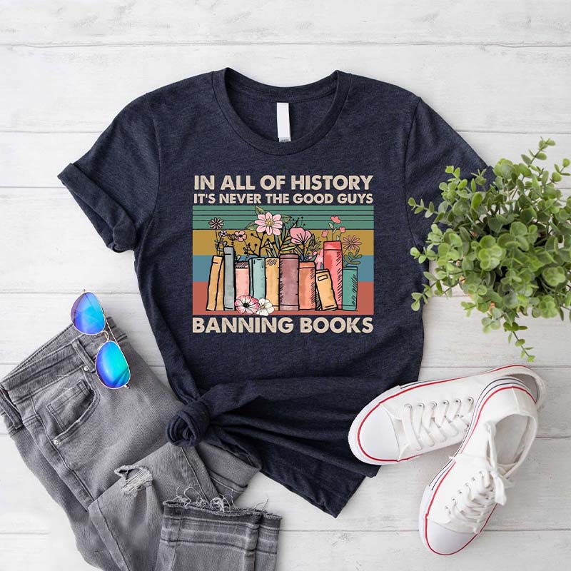 In All Of History It's Never The Good Guys Banning Books T-Shirt