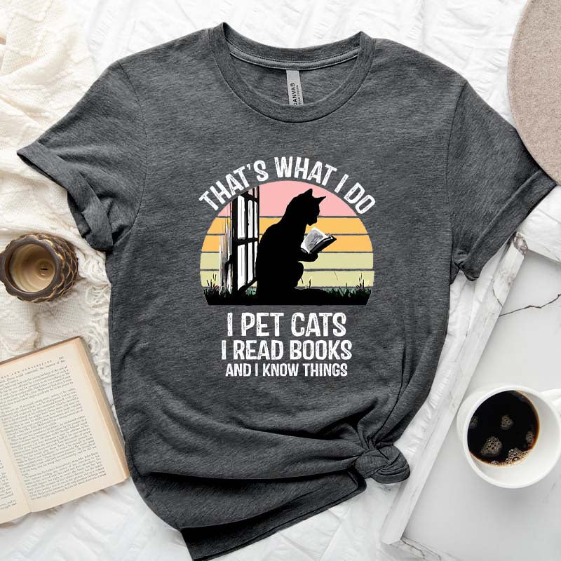 That's What I Do I Pet Cats I Read Books And I Know Things T-Shirt