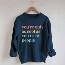 You're Only As Cool As You Treat People Sweatshirt