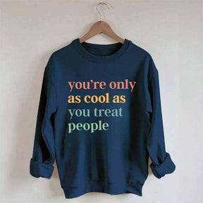 You're Only As Cool As You Treat People Sweatshirt
