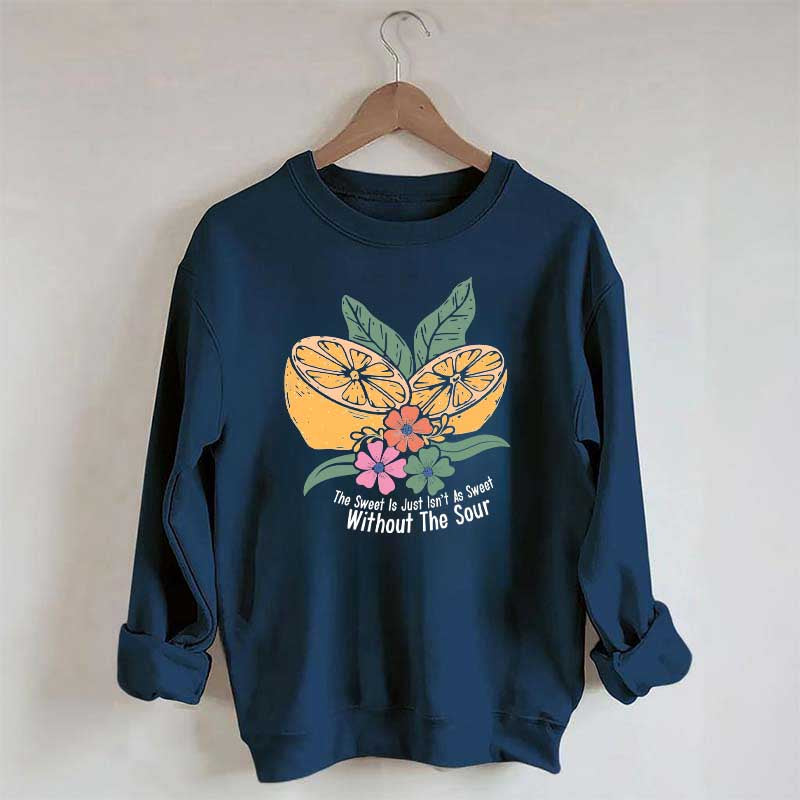 The Sweet Is Just Isn't As Sweet Without The Sour Sweatshirt