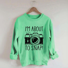 I'm About to Snap Photography Sweatshirt
