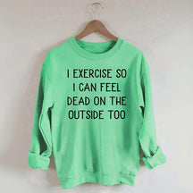 Minimalist I Exercise So I Can Feel Dead On The Outside Too Sweatshirt