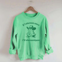 Frog If I Shenan Once I'll Shenanigan Funny Shenanigans Sweatshirt