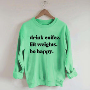 Fitness Drink Coffee Lift Weights Be Happy Sweatshirt