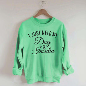 Custom I Just Need My Dog & Insulin Sweatshirt