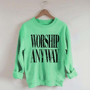 Worship Anyway Faith Inspired Sweatshirt
