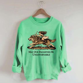 May Our Daughters Be Ungovernable Sweatshirt