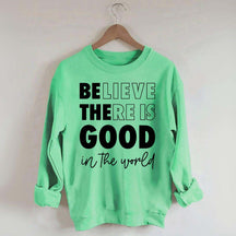 Believe There is Good in the World Sweatshirt