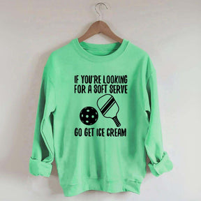 If You're Looking For A Soft Serve Go Get Ice Cream Sweatshirt