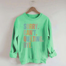 Sorry Cant Quilting Bye Sweatshirt