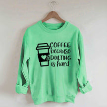 Coffee Because Adulting is Hard Sweatshirt