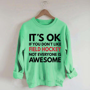 It's OK If You Don't Like Field Hockey Not Everyone Is Awesome Sweatshirt