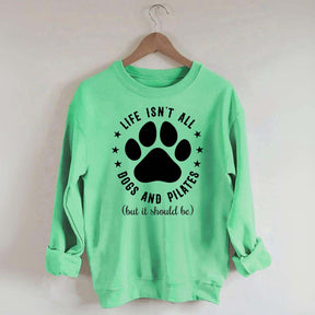 Life Isn't All Dogs and Pilates Paw Lover Sweatshirt