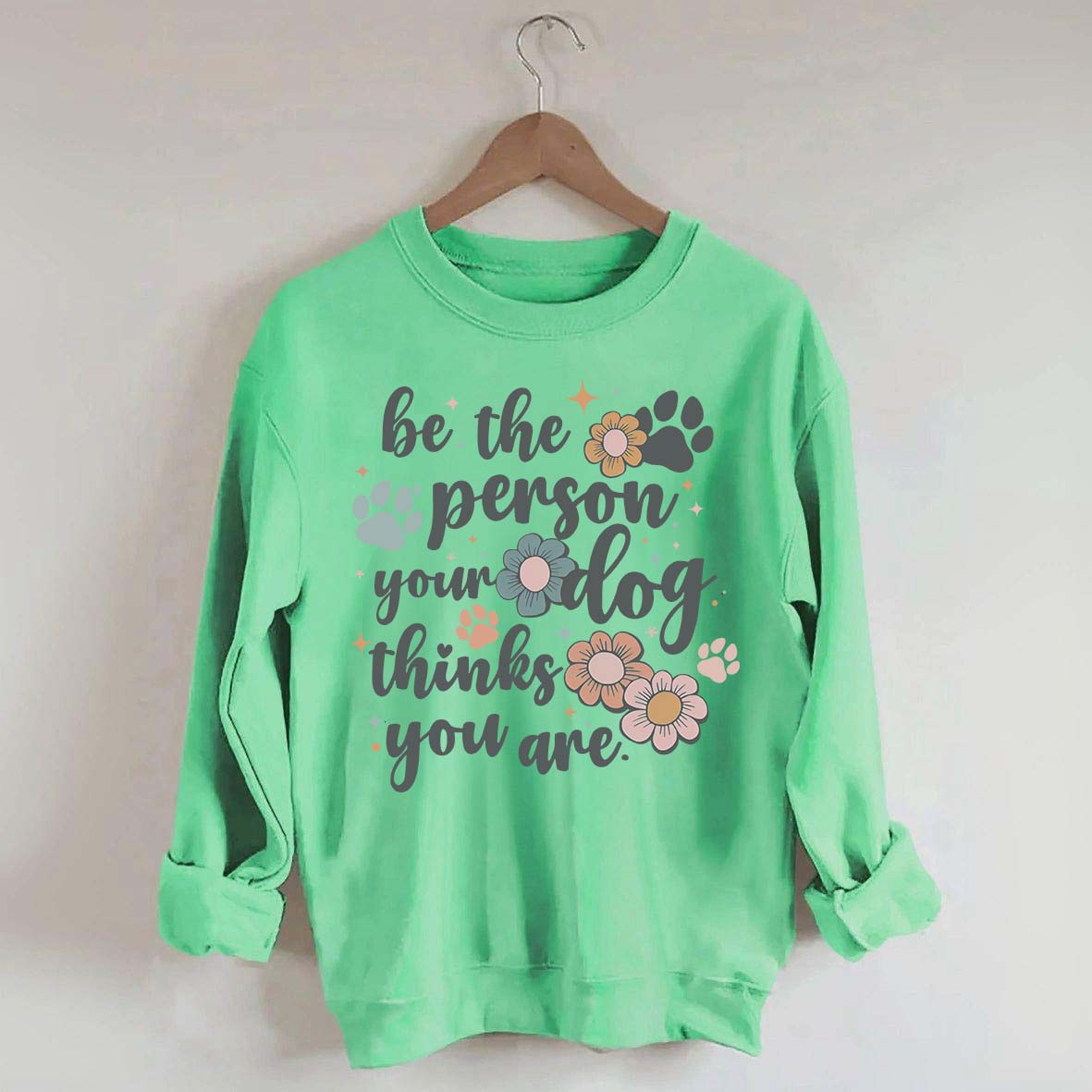Be The Person Your Dog Thinks You Are Sweatshirt