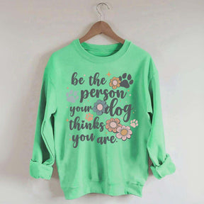 Be The Person Your Dog Thinks You Are Sweatshirt