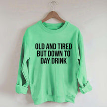 Old And Tired But Down To Day Drink Sweatshirt