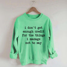 I Don't Get Enough Credit For The Things I Manage Not To Say Sweatshirt