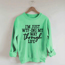 I'm Just WTF-ing My Way Through Life Sweatshirt