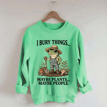 I Bury Things Maybe Plants Maybe People Sweatshirt