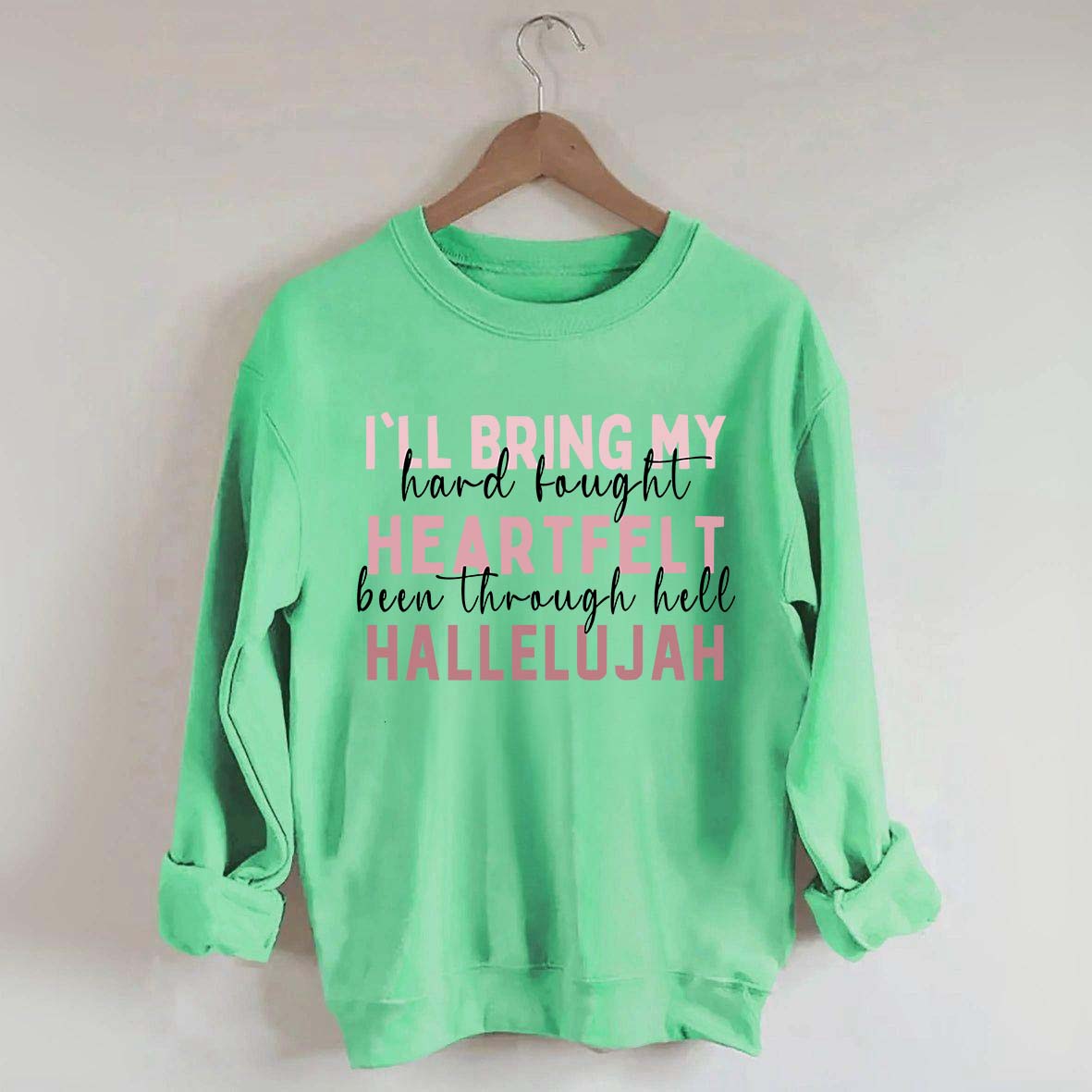 I'll Bring My Hard Fought Heartfelt Hallelujah Jesus Sweatshirt
