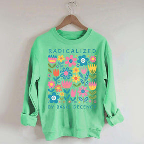 Radicalized By Basic Decency Flowers Sweatshirt