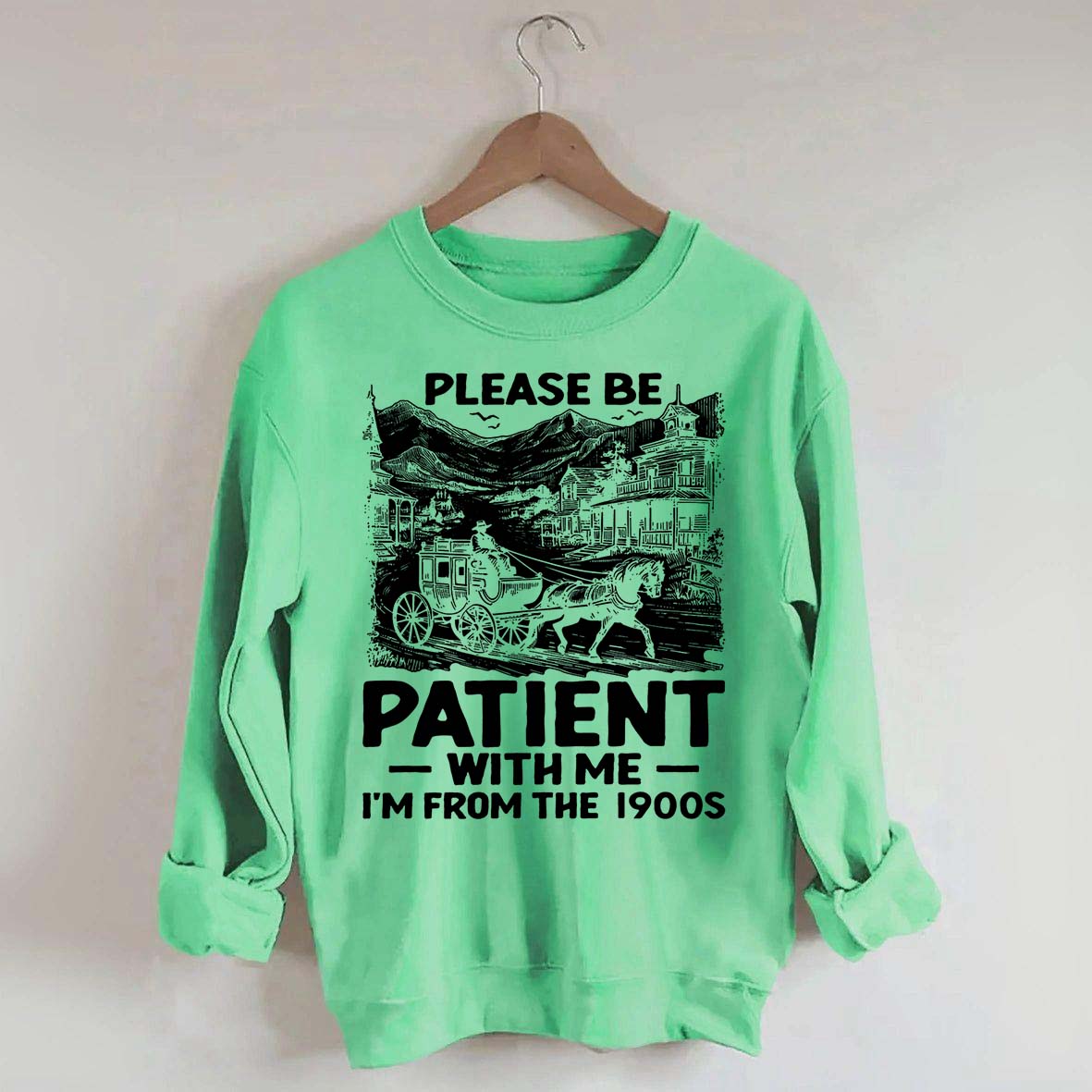 Funny Plwase Be Patient With Me I am from 1900s Sweatshirt