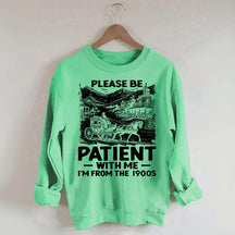 Funny Plwase Be Patient With Me I am from 1900s Sweatshirt