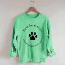 Don't Give Up You Have A Dog To Maintain Sweatshirt