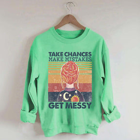 Take Chances Make Mistakes Get Messy Sweatshirt