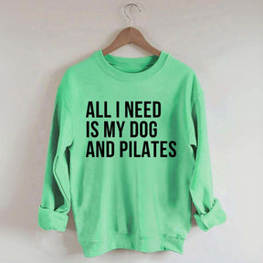 All I Need Is My Dog And Pilates Sweatshirt